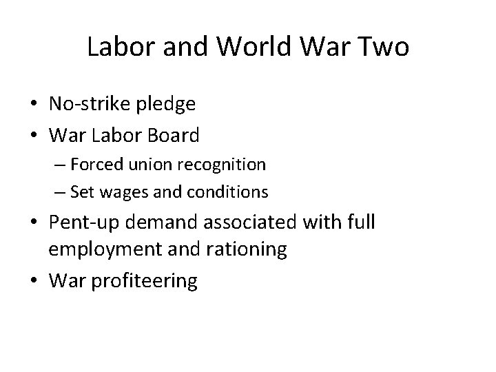 Labor and World War Two • No-strike pledge • War Labor Board – Forced