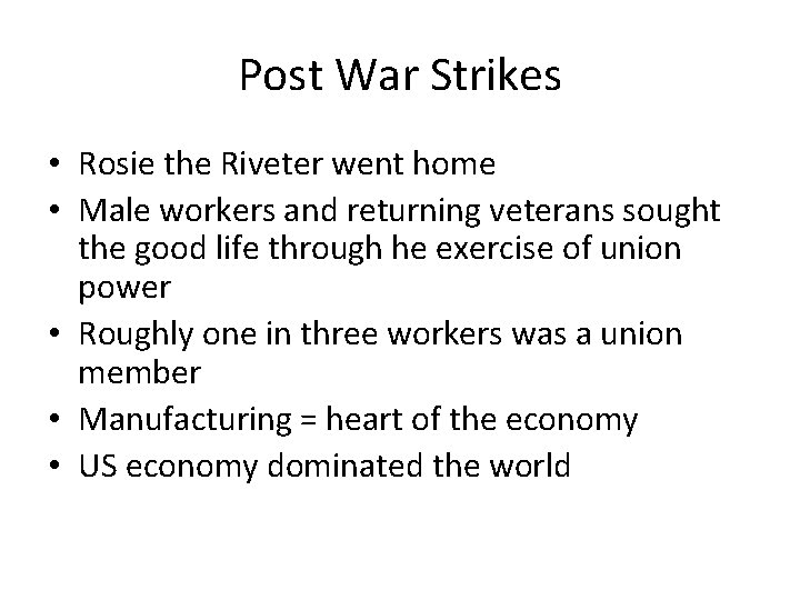 Post War Strikes • Rosie the Riveter went home • Male workers and returning