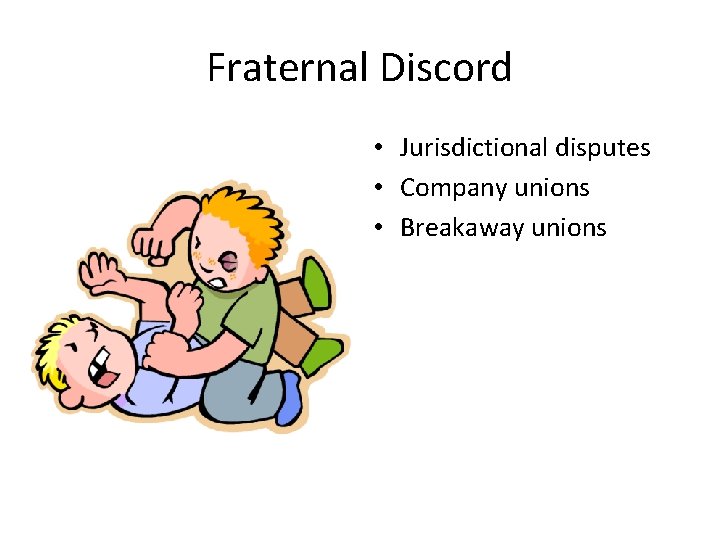 Fraternal Discord • Jurisdictional disputes • Company unions • Breakaway unions 