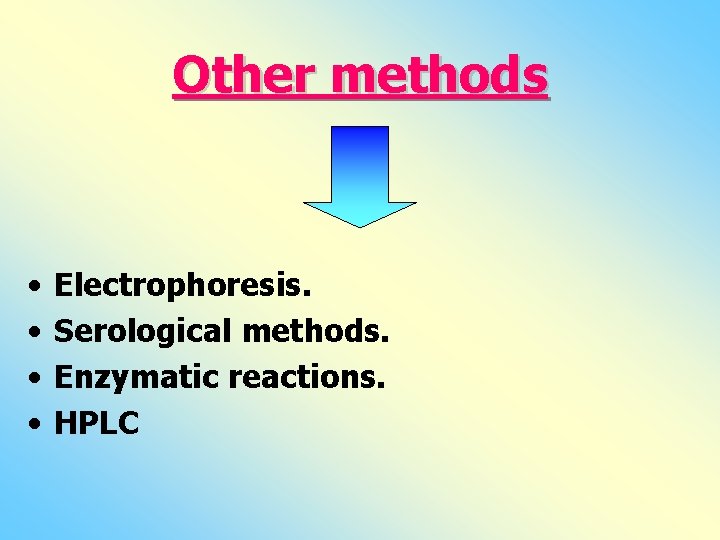 Other methods • • Electrophoresis. Serological methods. Enzymatic reactions. HPLC 