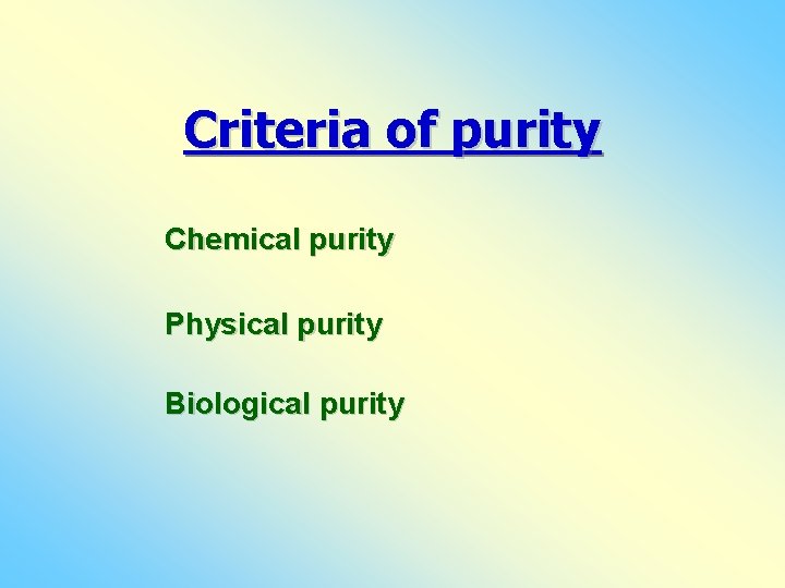 Criteria of purity Chemical purity Physical purity Biological purity 