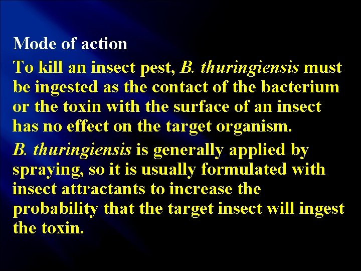  Mode of action To kill an insect pest, B. thuringiensis must be ingested