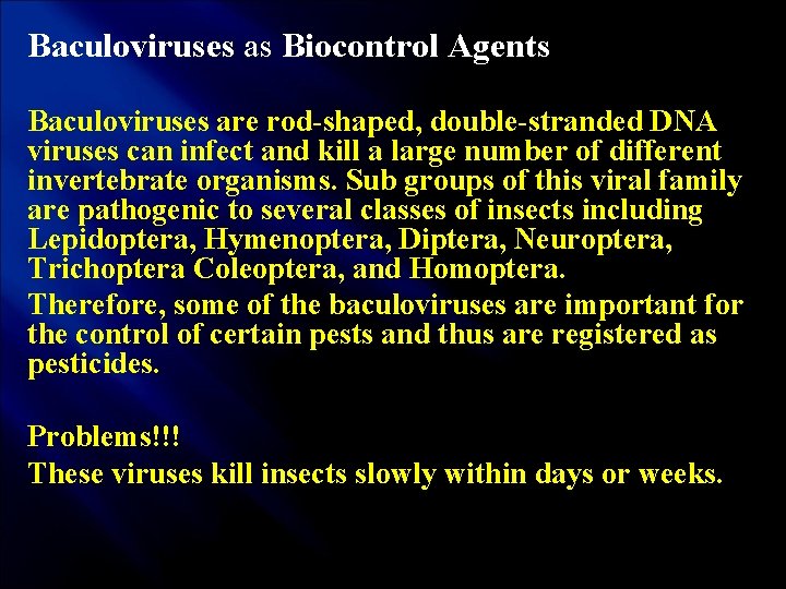 Baculoviruses as Biocontrol Agents Baculoviruses are rod shaped, double stranded DNA viruses can infect