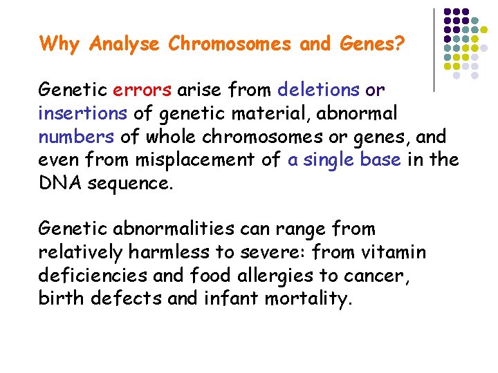 Why Analyse Chromosomes and Genes? Genetic errors arise from deletions or insertions of genetic