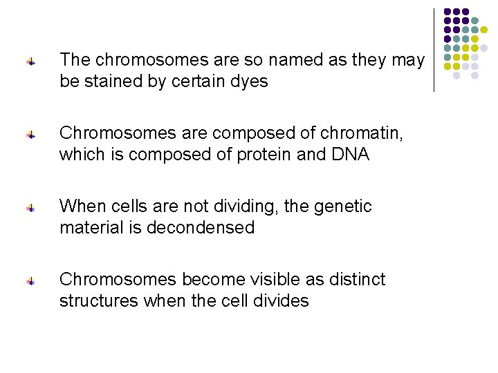 The chromosomes are so named as they may be stained by certain dyes Chromosomes