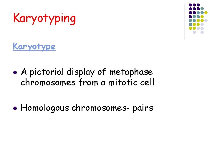 Karyotyping Karyotype l l A pictorial display of metaphase chromosomes from a mitotic cell