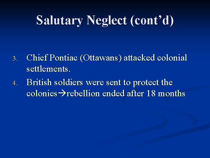Salutary Neglect (cont’d) 3. 4. Chief Pontiac (Ottawans) attacked colonial settlements. British soldiers were