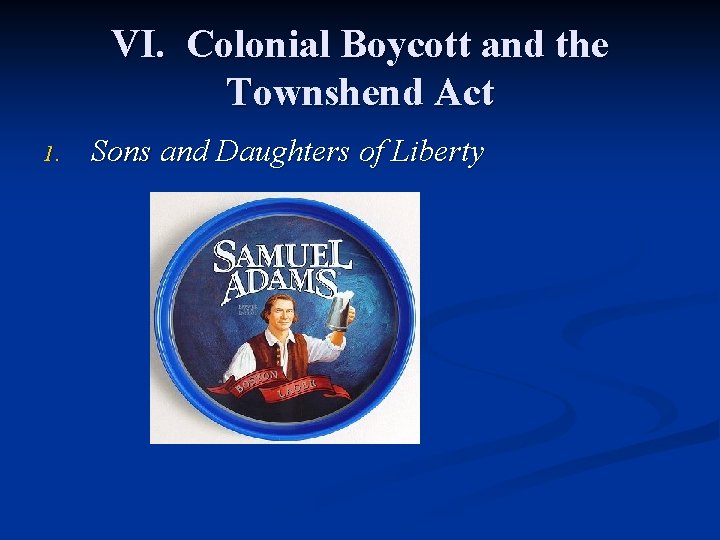 VI. Colonial Boycott and the Townshend Act 1. Sons and Daughters of Liberty 