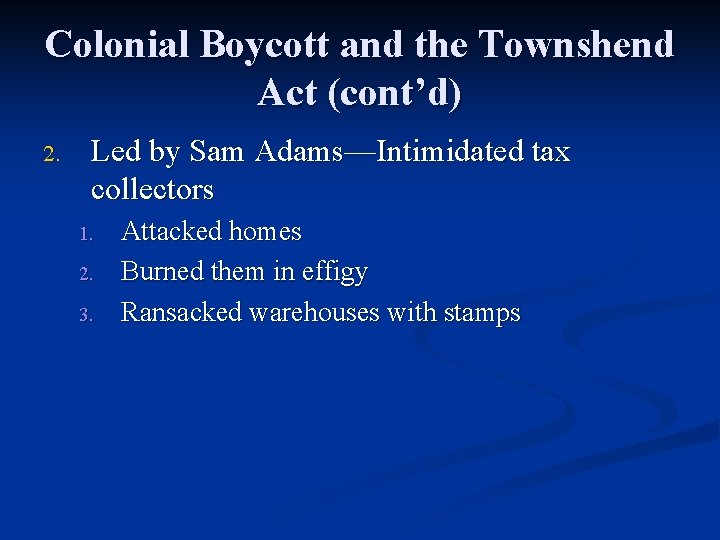 Colonial Boycott and the Townshend Act (cont’d) 2. Led by Sam Adams—Intimidated tax collectors