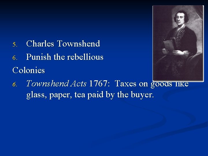 Charles Townshend 6. Punish the rebellious Colonies 6. Townshend Acts 1767: Taxes on goods