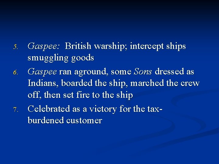 5. 6. 7. Gaspee: British warship; intercept ships smuggling goods Gaspee ran aground, some