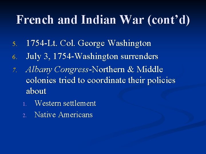 French and Indian War (cont’d) 5. 6. 7. 1754 -Lt. Col. George Washington July