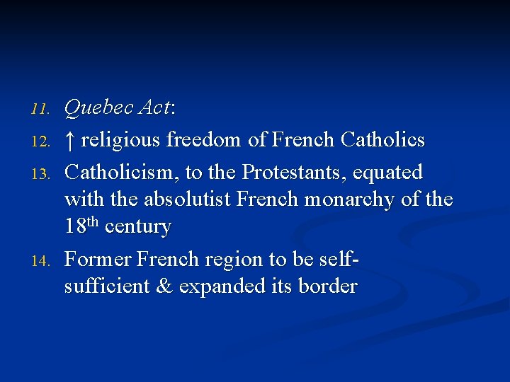 11. 12. 13. 14. Quebec Act: ↑ religious freedom of French Catholics Catholicism, to