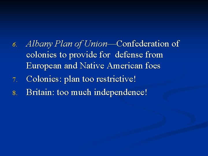 6. 7. 8. Albany Plan of Union—Confederation of colonies to provide for defense from