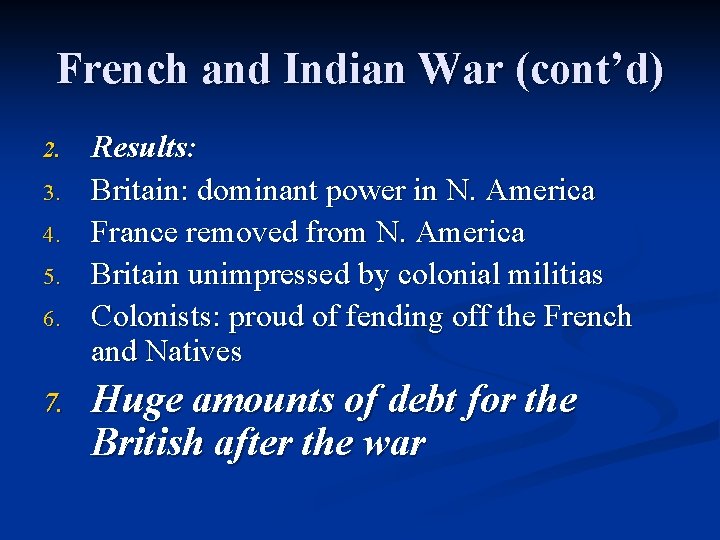French and Indian War (cont’d) 2. 3. 4. 5. 6. 7. Results: Britain: dominant