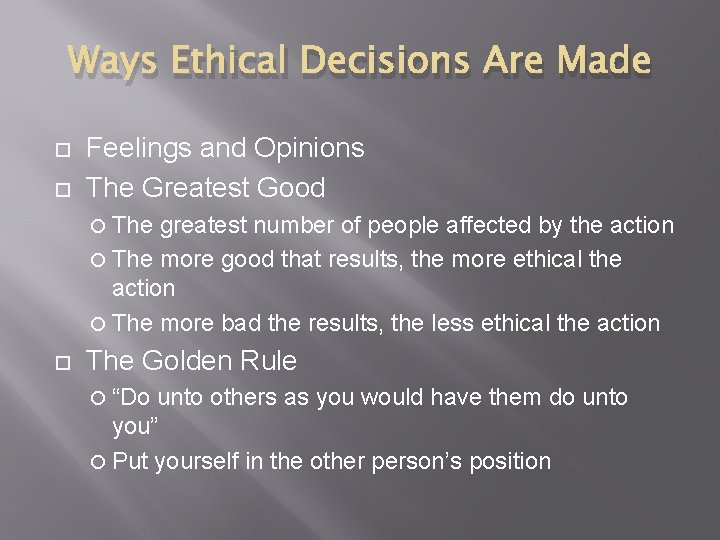 Ways Ethical Decisions Are Made Feelings and Opinions The Greatest Good The greatest number