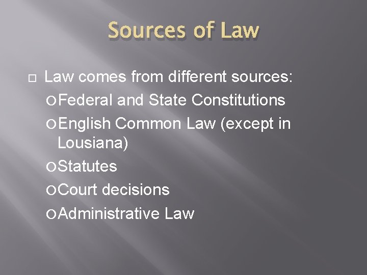 Sources of Law comes from different sources: Federal and State Constitutions English Common Law