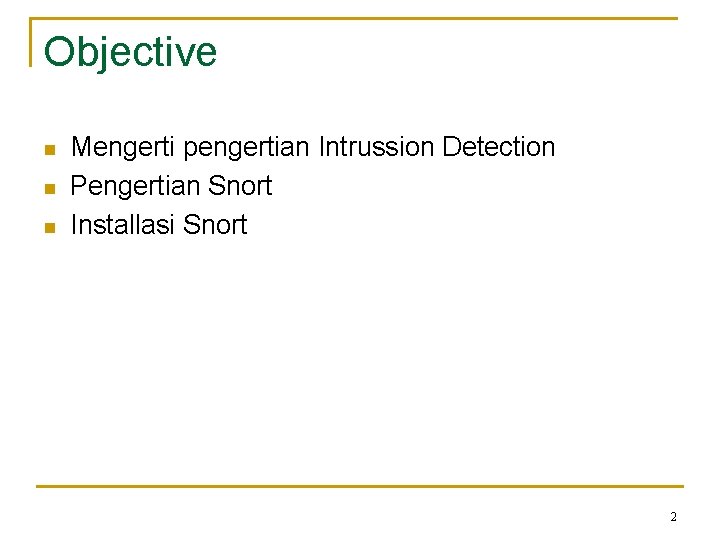 Objective n n n Mengerti pengertian Intrussion Detection Pengertian Snort Installasi Snort 2 