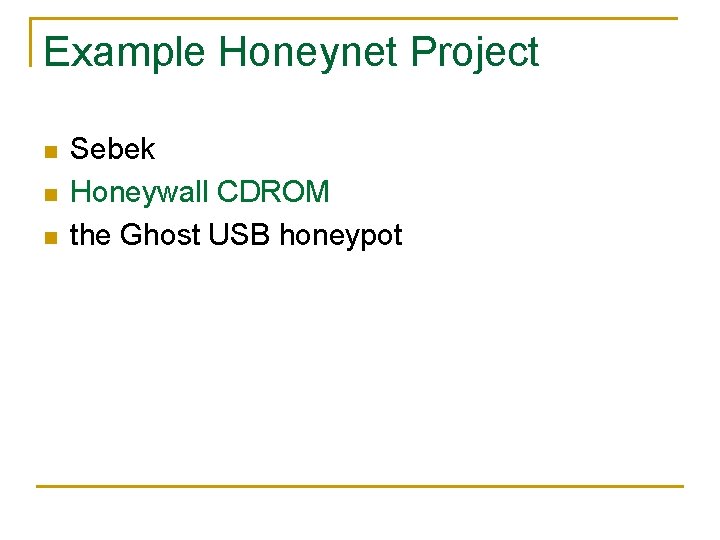 Example Honeynet Project n n n Sebek Honeywall CDROM the Ghost USB honeypot 