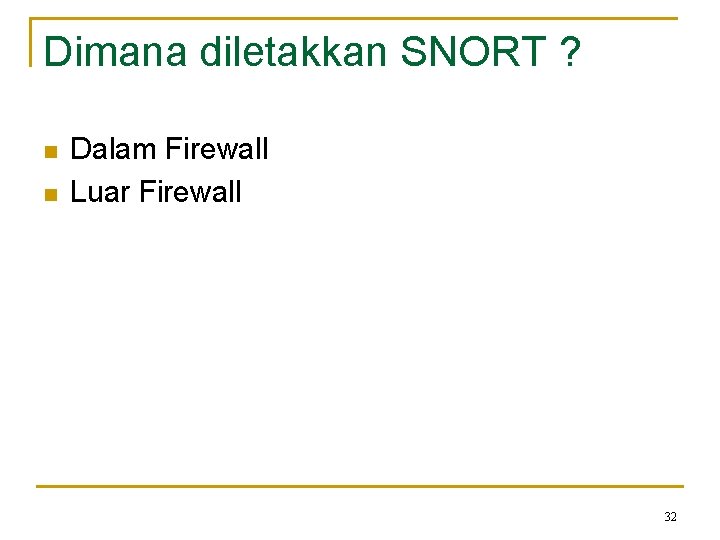 Dimana diletakkan SNORT ? n n Dalam Firewall Luar Firewall 32 