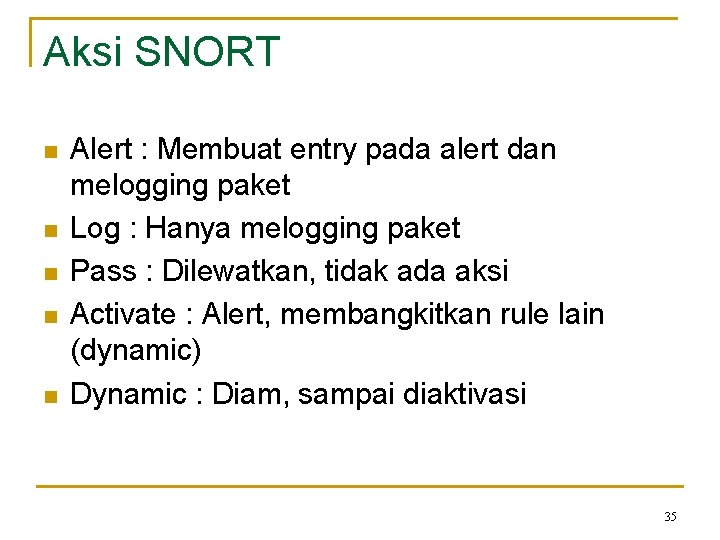 Aksi SNORT n n n Alert : Membuat entry pada alert dan melogging paket