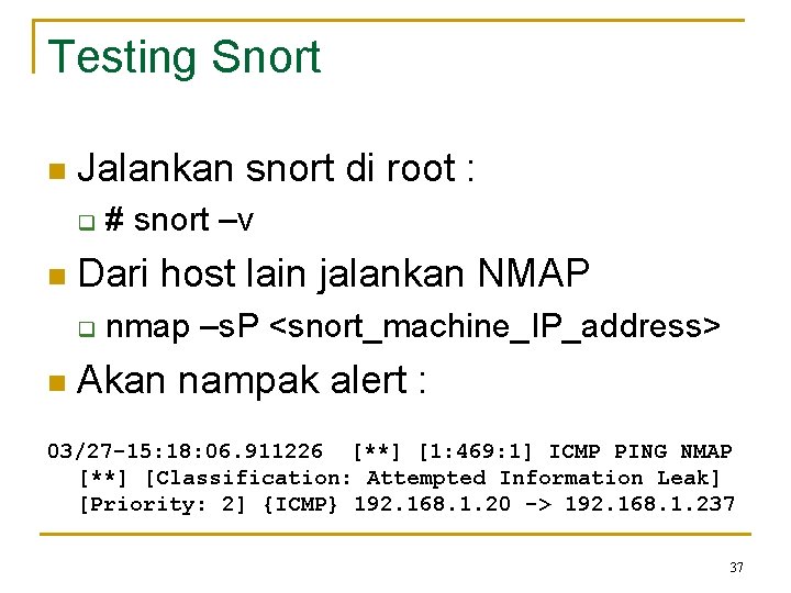 Testing Snort n Jalankan snort di root : q n Dari host lain jalankan