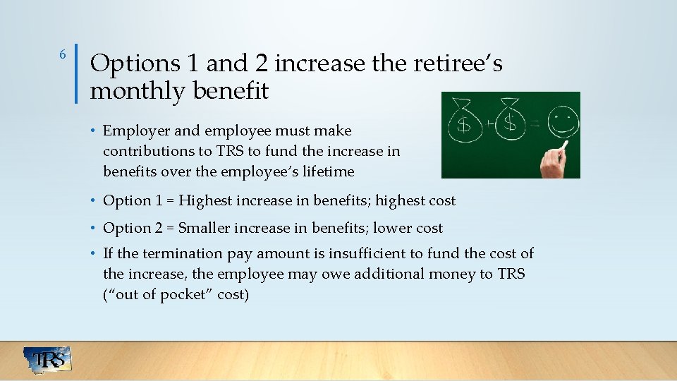 6 Options 1 and 2 increase the retiree’s monthly benefit • Employer and employee