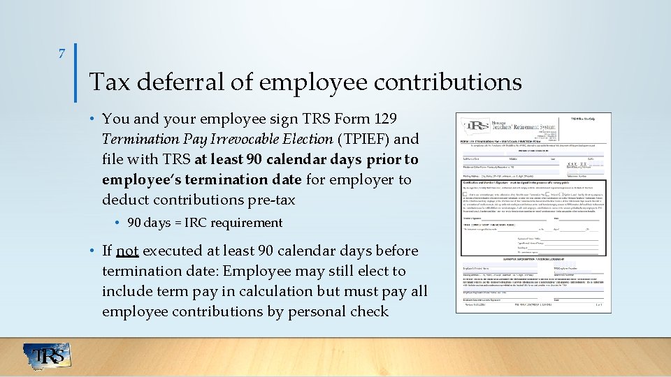 7 Tax deferral of employee contributions • You and your employee sign TRS Form