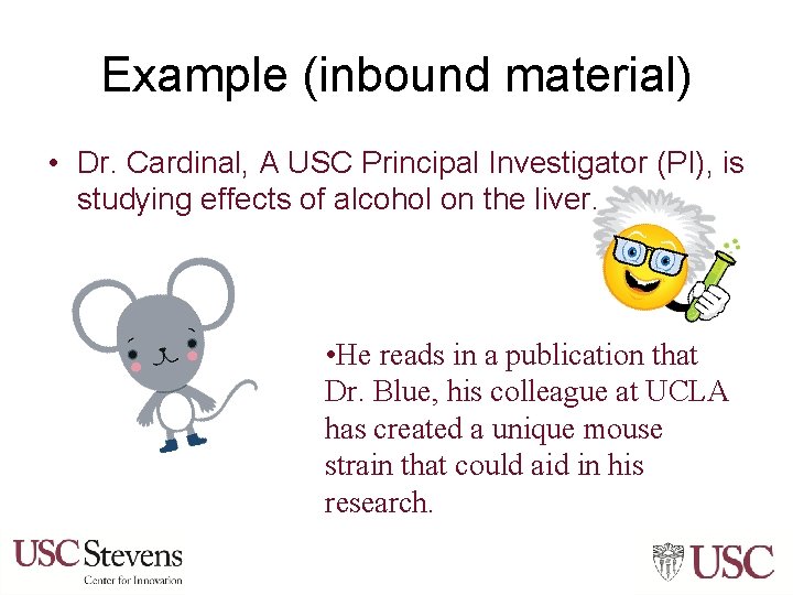 Example (inbound material) • Dr. Cardinal, A USC Principal Investigator (PI), is studying effects