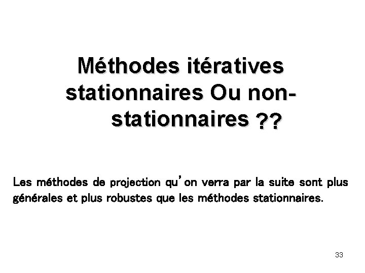 Méthodes itératives stationnaires Ou nonstationnaires ? ? Les méthodes de projection qu’on verra par