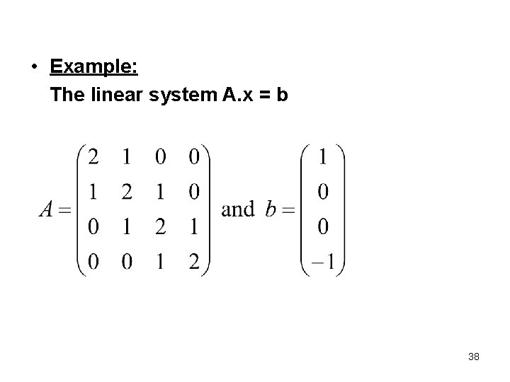  • Example: The linear system A. x = b 38 