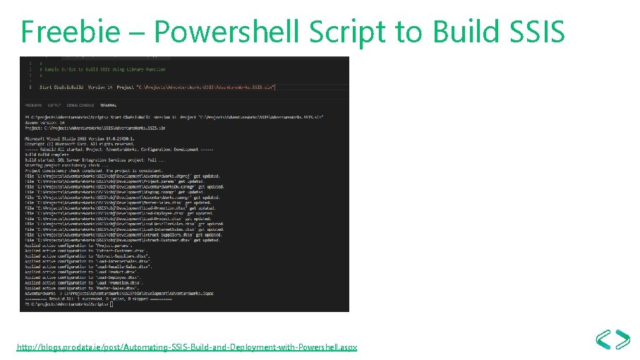 Freebie – Powershell Script to Build SSIS http: //blogs. prodata. ie/post/Automating-SSIS-Build-and-Deployment-with-Powershell. aspx 