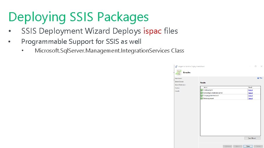 Deploying SSIS Packages • SSIS Deployment Wizard Deploys ispac files • Programmable Support for