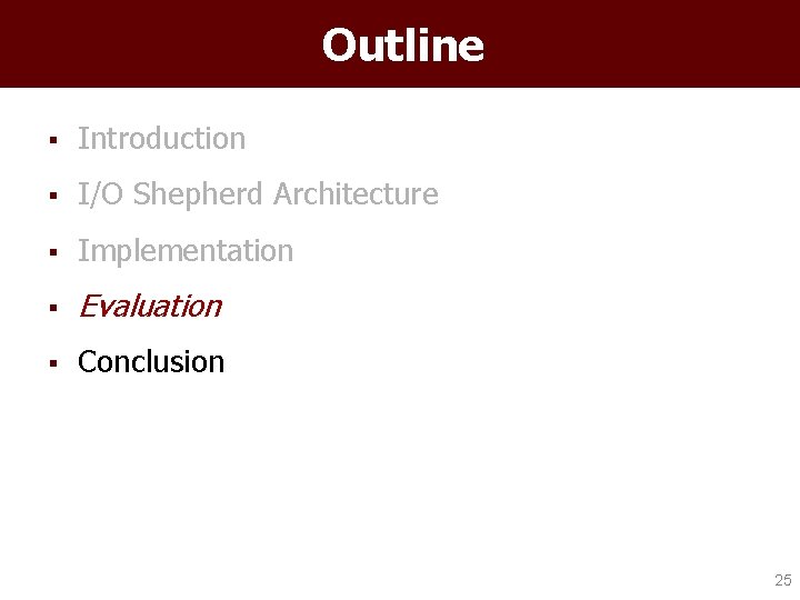 Outline § Introduction § I/O Shepherd Architecture § Implementation § Evaluation § Conclusion 25