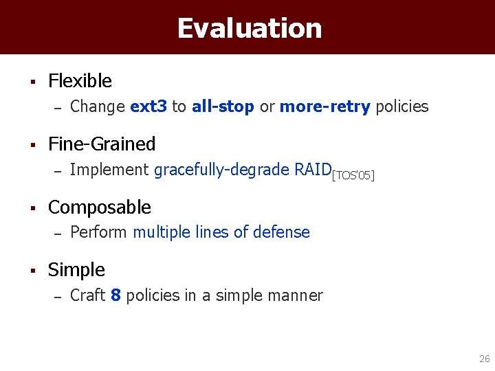 Evaluation § Flexible – § Fine-Grained – § Implement gracefully-degrade RAID[TOS’ 05] Composable –