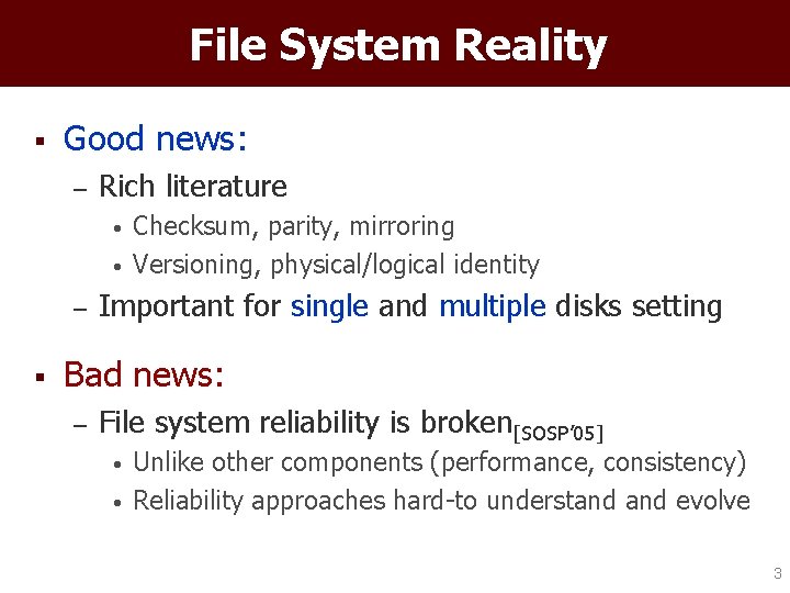 File System Reality § Good news: – Rich literature • • – § Checksum,