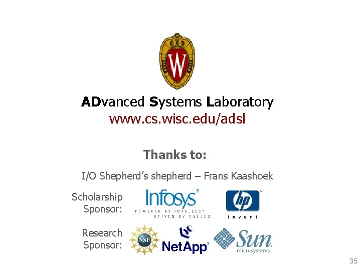 ADvanced Systems Laboratory www. cs. wisc. edu/adsl Thanks to: I/O Shepherd’s shepherd – Frans