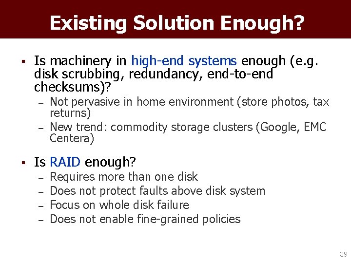 Existing Solution Enough? § Is machinery in high-end systems enough (e. g. disk scrubbing,