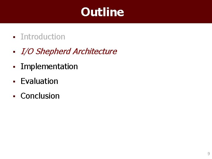 Outline § Introduction § I/O Shepherd Architecture § Implementation § Evaluation § Conclusion 9