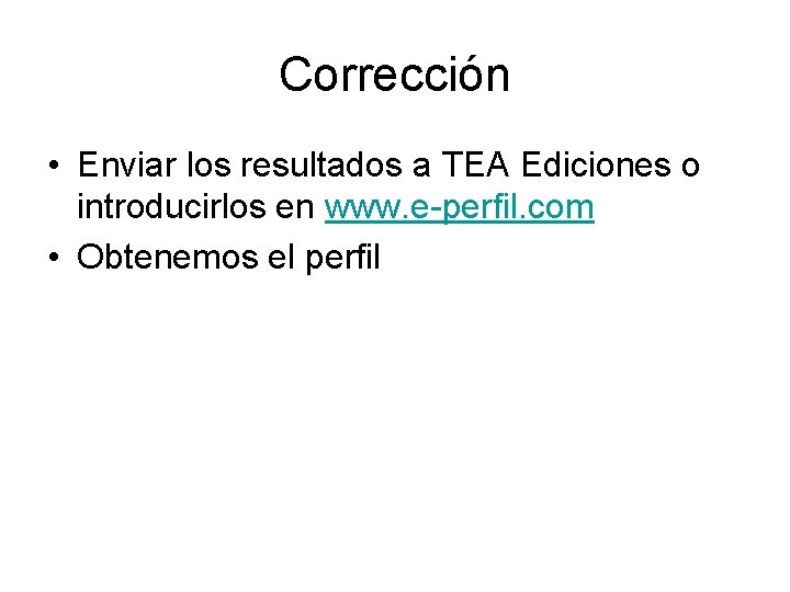 Corrección • Enviar los resultados a TEA Ediciones o introducirlos en www. e-perfil. com