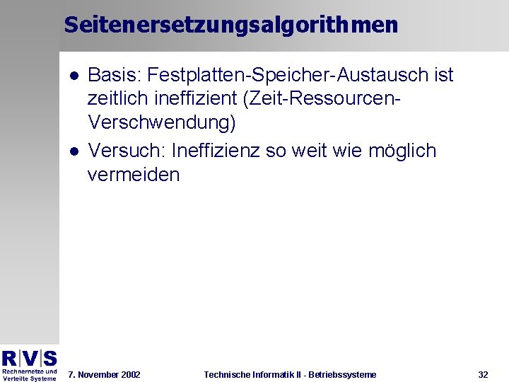 Seitenersetzungsalgorithmen l l Basis: Festplatten-Speicher-Austausch ist zeitlich ineffizient (Zeit-Ressourcen. Verschwendung) Versuch: Ineffizienz so weit