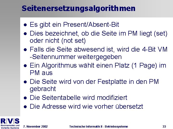 Seitenersetzungsalgorithmen l l l l Es gibt ein Present/Absent-Bit Dies bezeichnet, ob die Seite