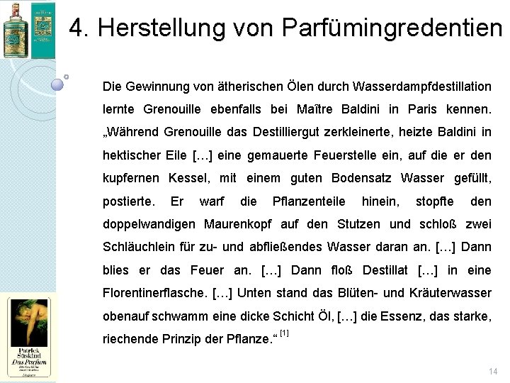 4. Herstellung von Parfümingredentien Die Gewinnung von ätherischen Ölen durch Wasserdampfdestillation lernte Grenouille ebenfalls