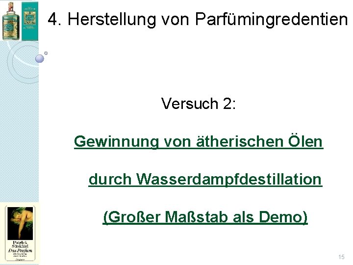 4. Herstellung von Parfümingredentien Versuch 2: Gewinnung von ätherischen Ölen durch Wasserdampfdestillation (Großer Maßstab