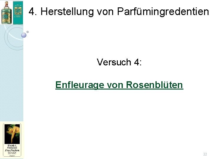 4. Herstellung von Parfümingredentien Versuch 4: Enfleurage von Rosenblüten 22 