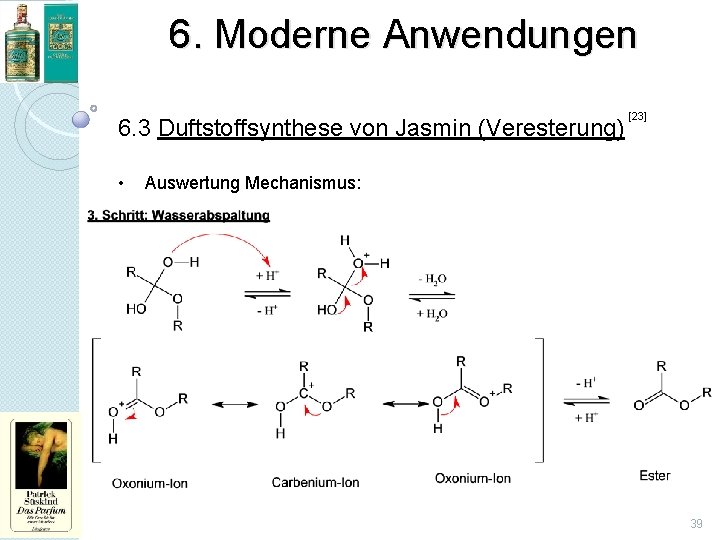 6. Moderne Anwendungen 6. 3 Duftstoffsynthese von Jasmin (Veresterung) • [23] Auswertung Mechanismus: 39
