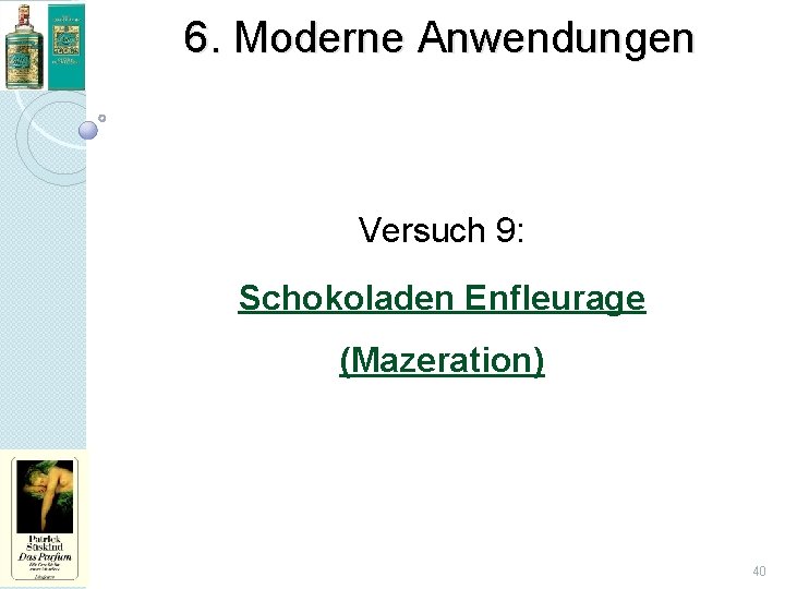 6. Moderne Anwendungen Versuch 9: Schokoladen Enfleurage (Mazeration) 40 