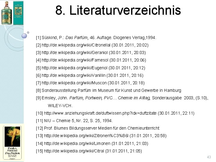 8. Literaturverzeichnis [1] Süskind, P. : Das Parfüm, 46. Auflage. Diogenes Verlag, 1994. [2]