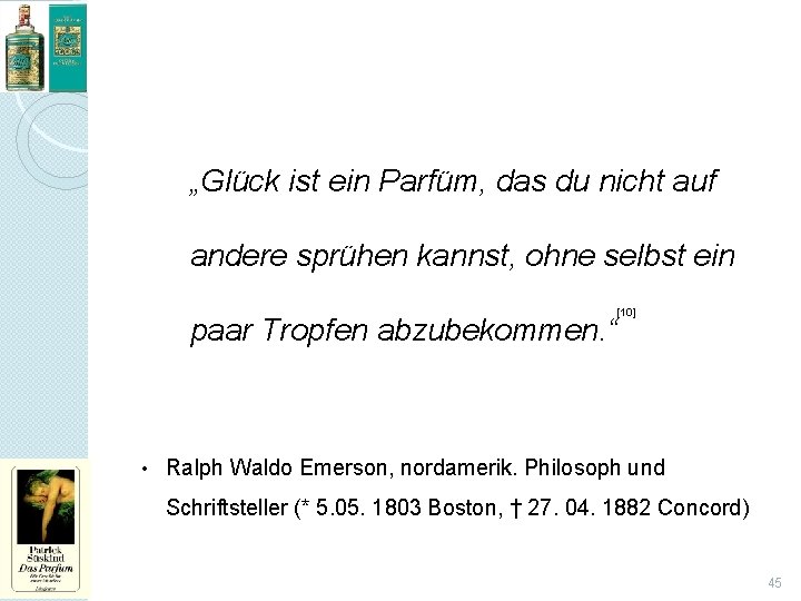 „Glück ist ein Parfüm, das du nicht auf andere sprühen kannst, ohne selbst ein