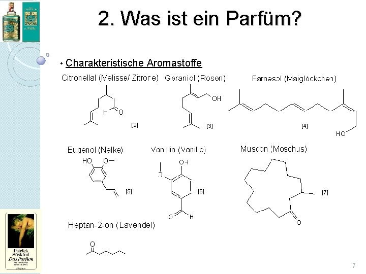 2. Was ist ein Parfüm? • Charakteristische Aromastoffe [2] [5] [3] [6] [4] [7]